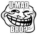 U MAD BRO?