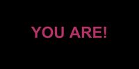 ’YOU ARE!’