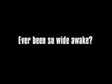 "Ever been so wide awake?"