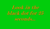 Look in the black dot for 25 seconds...